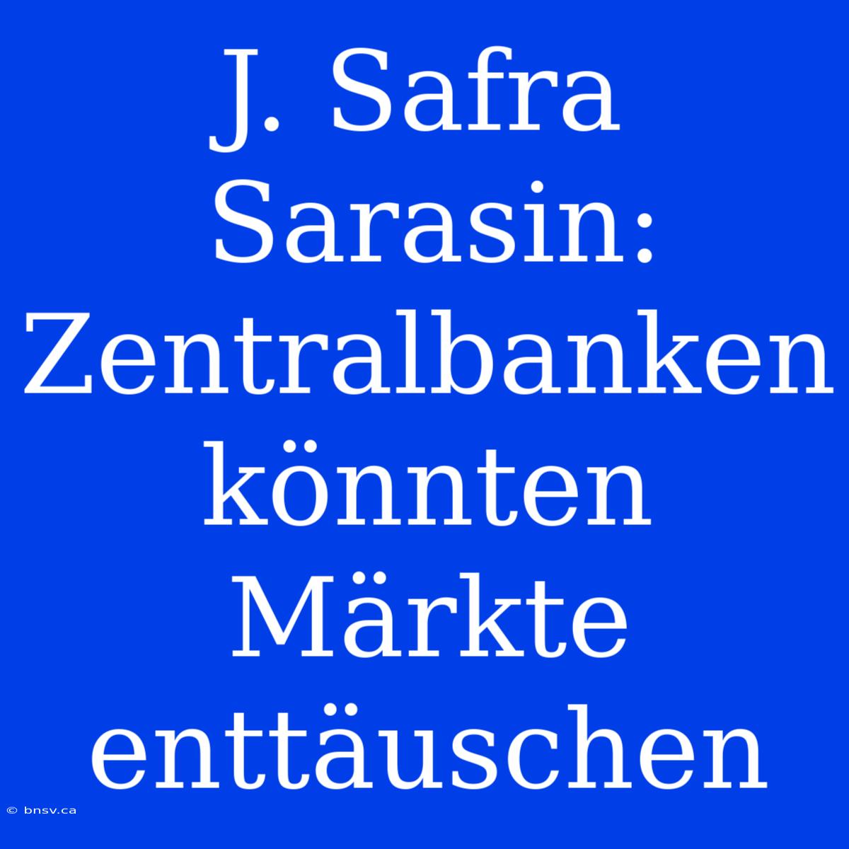 J. Safra Sarasin: Zentralbanken Könnten Märkte Enttäuschen