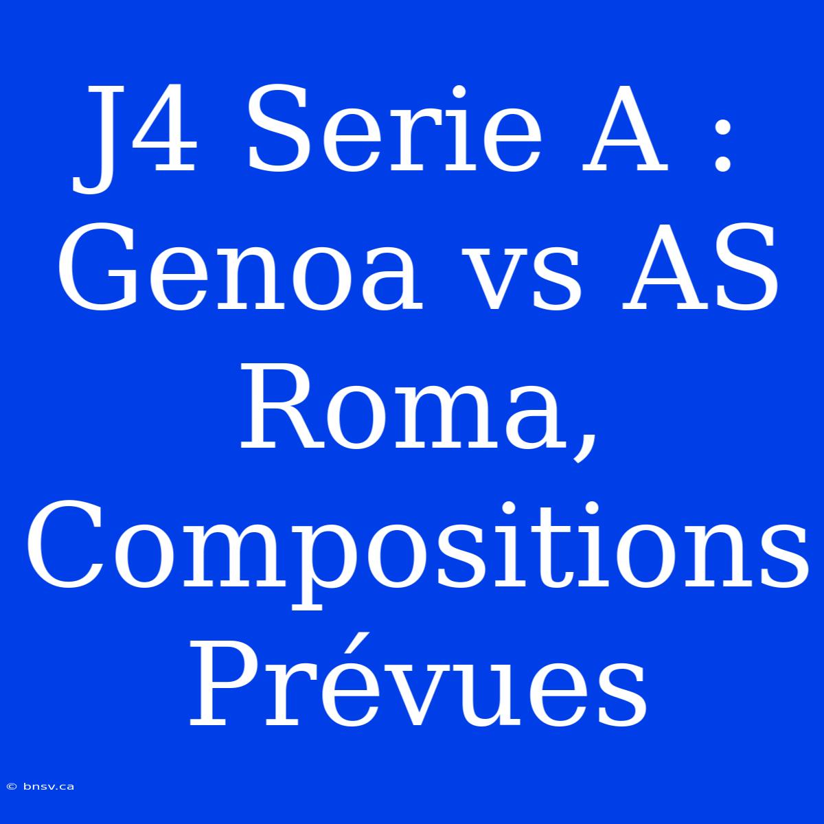 J4 Serie A : Genoa Vs AS Roma, Compositions Prévues