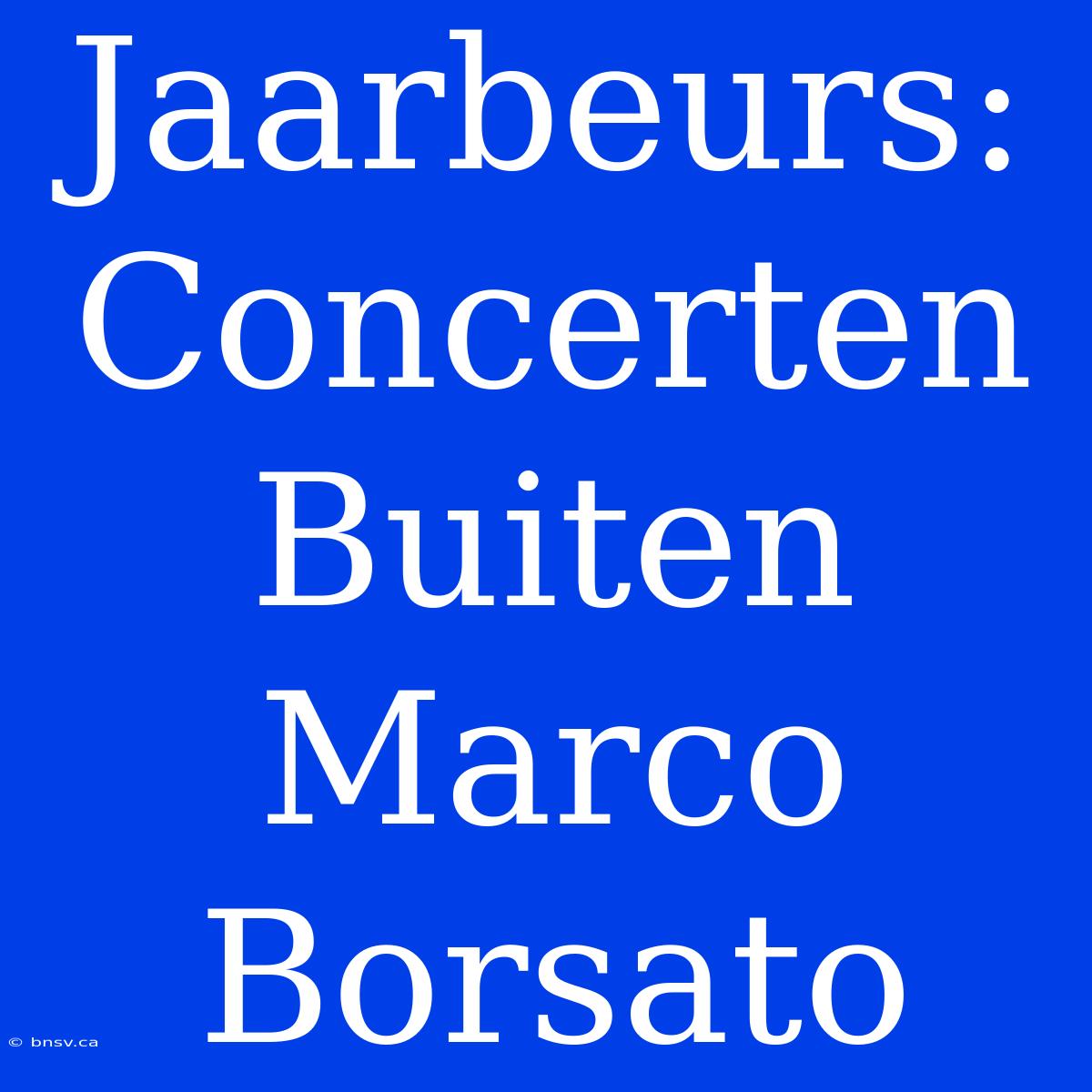 Jaarbeurs: Concerten Buiten Marco Borsato