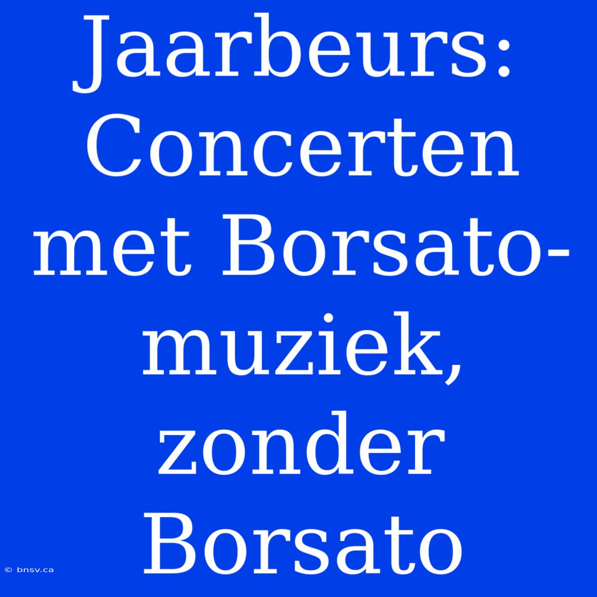 Jaarbeurs: Concerten Met Borsato-muziek, Zonder Borsato