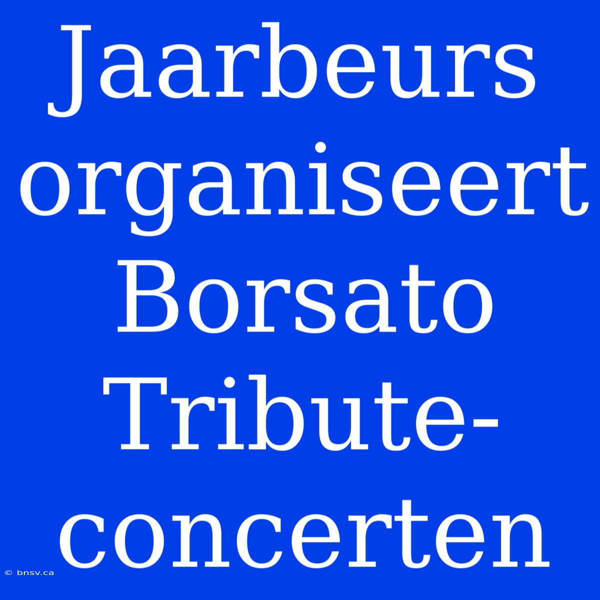 Jaarbeurs Organiseert Borsato Tribute-concerten