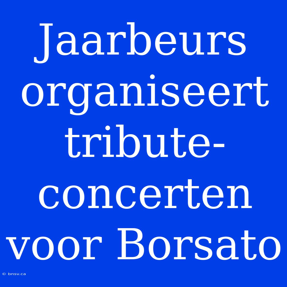 Jaarbeurs Organiseert Tribute-concerten Voor Borsato