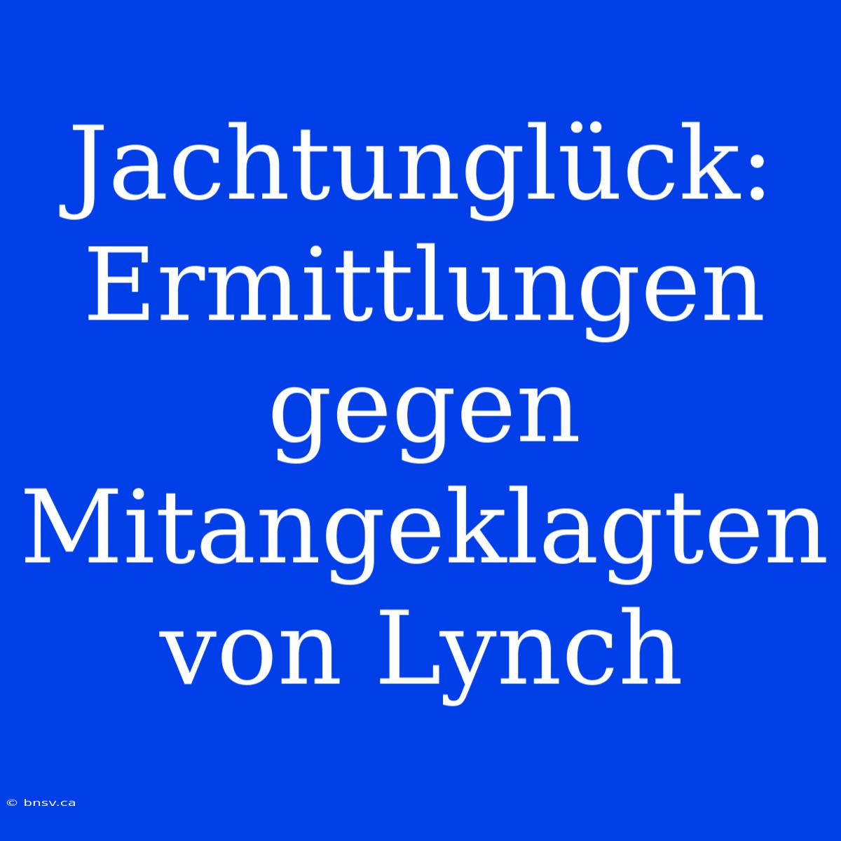 Jachtunglück: Ermittlungen Gegen Mitangeklagten Von Lynch