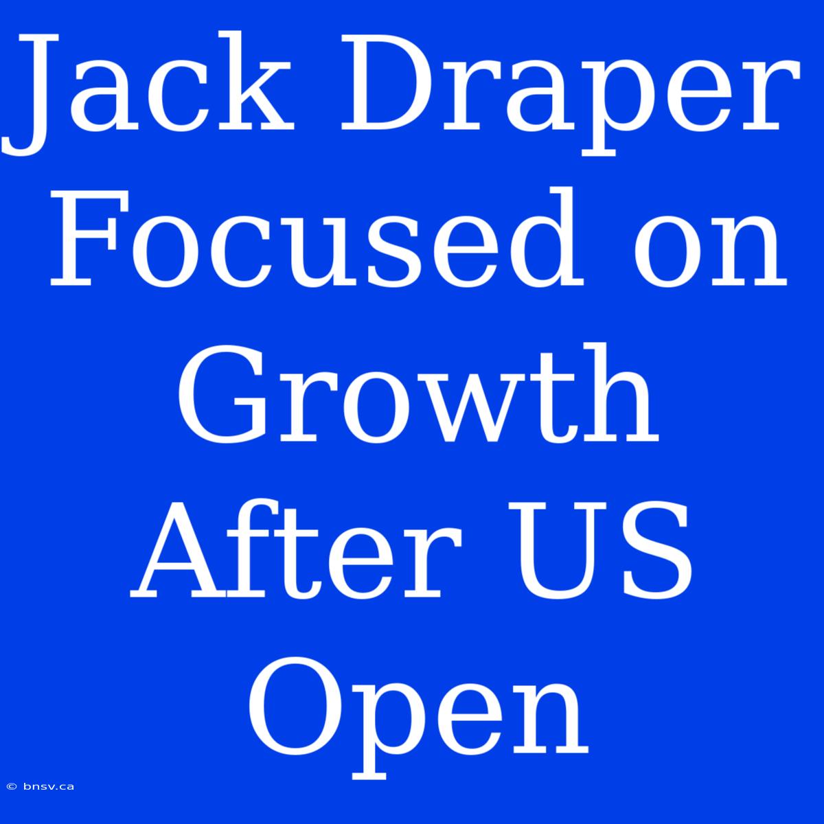 Jack Draper Focused On Growth After US Open