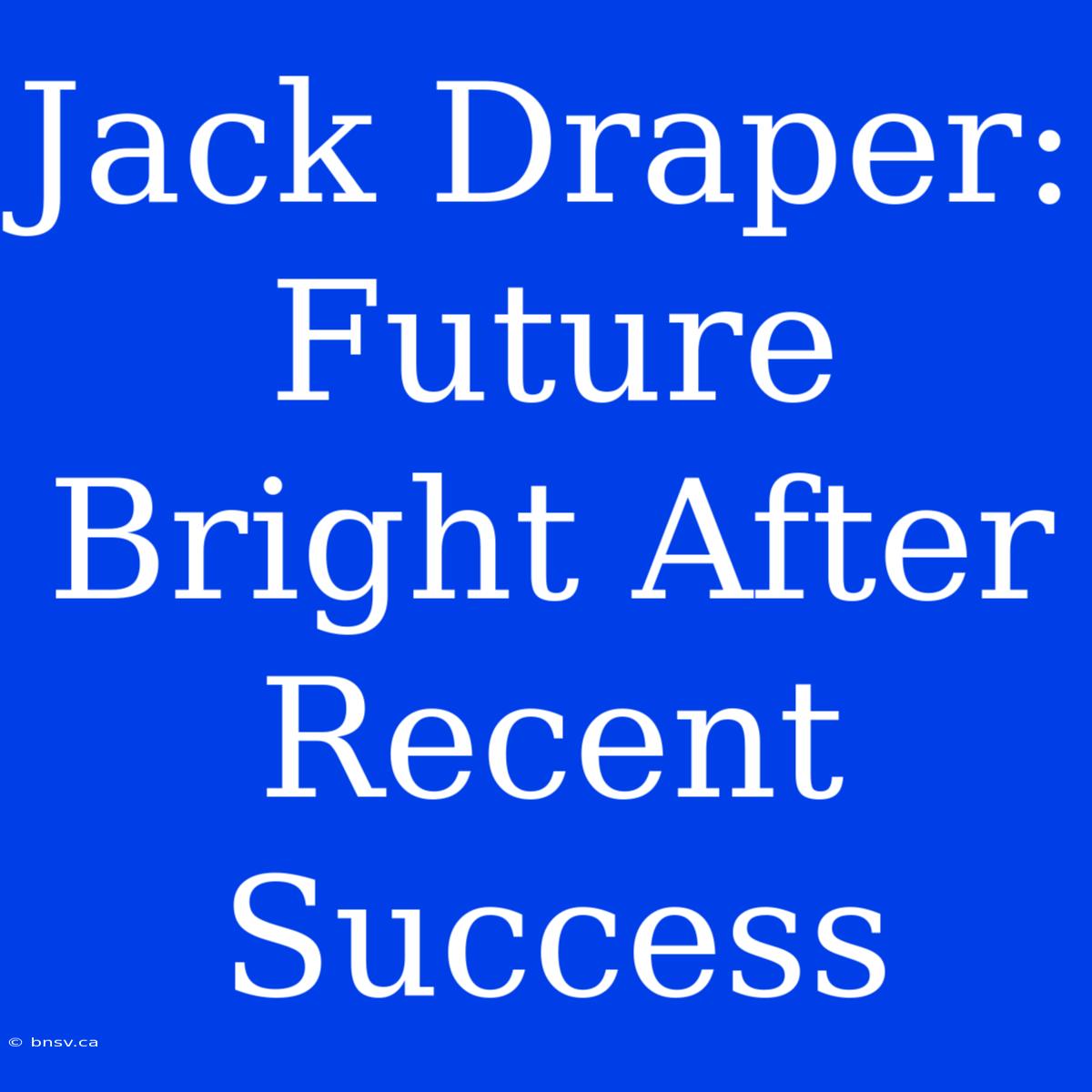 Jack Draper: Future Bright After Recent Success