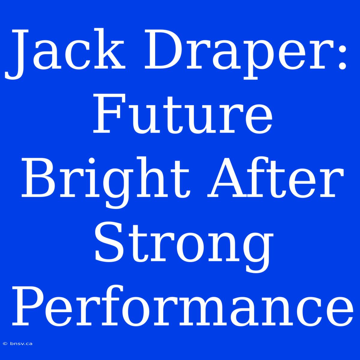 Jack Draper:  Future Bright After Strong Performance