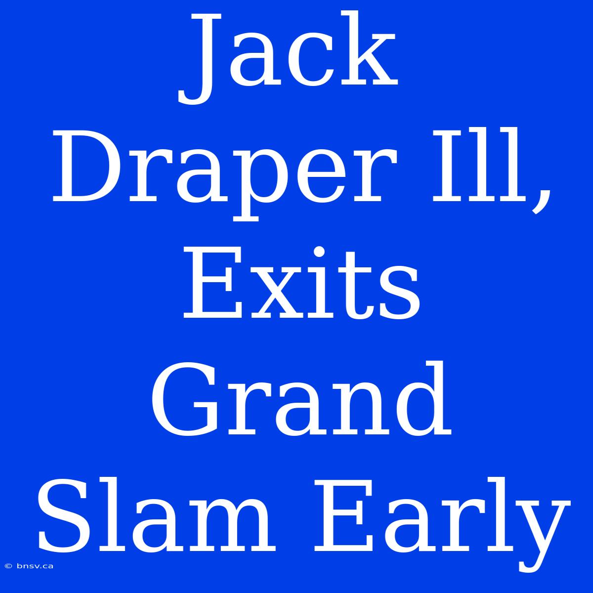 Jack Draper Ill, Exits Grand Slam Early