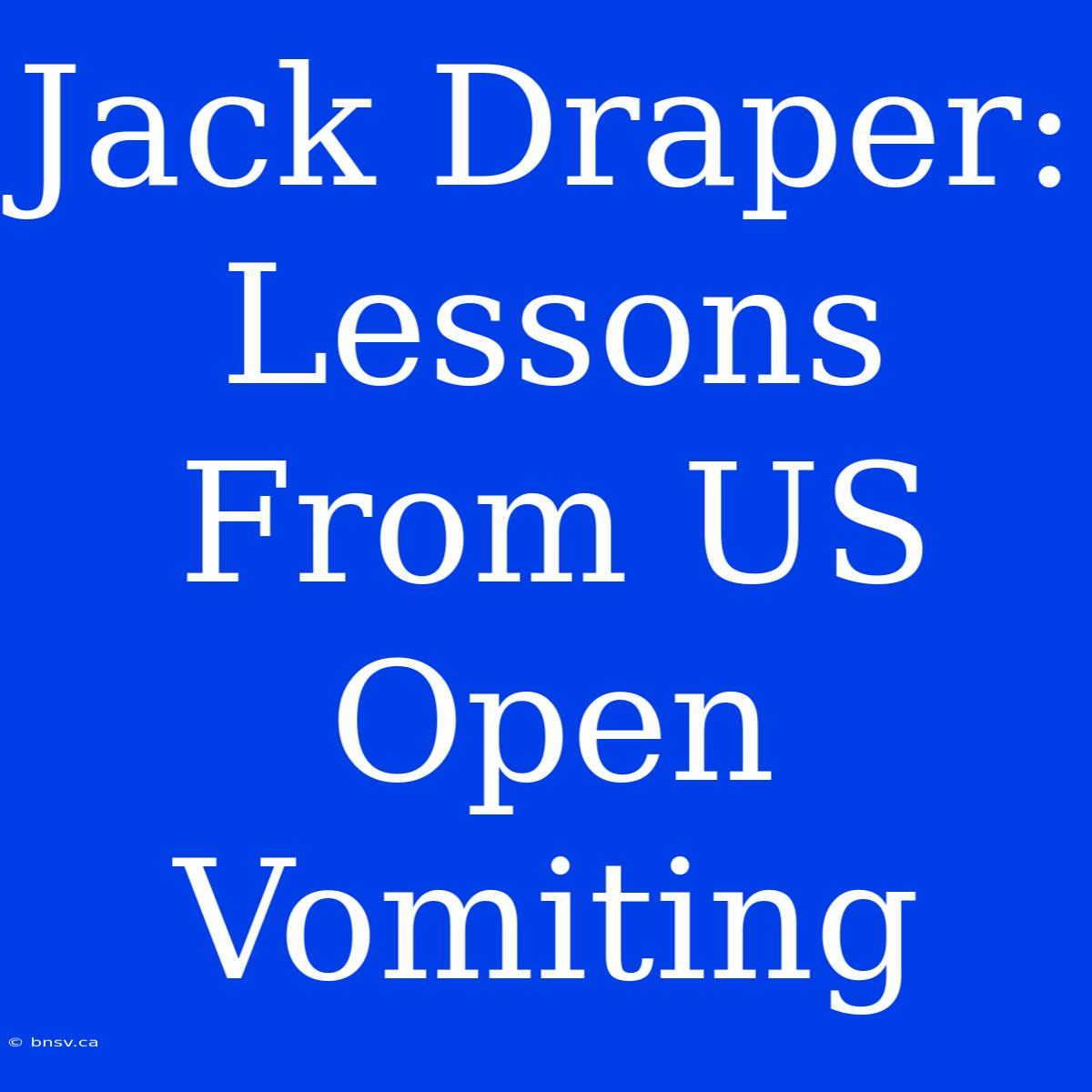 Jack Draper: Lessons From US Open Vomiting