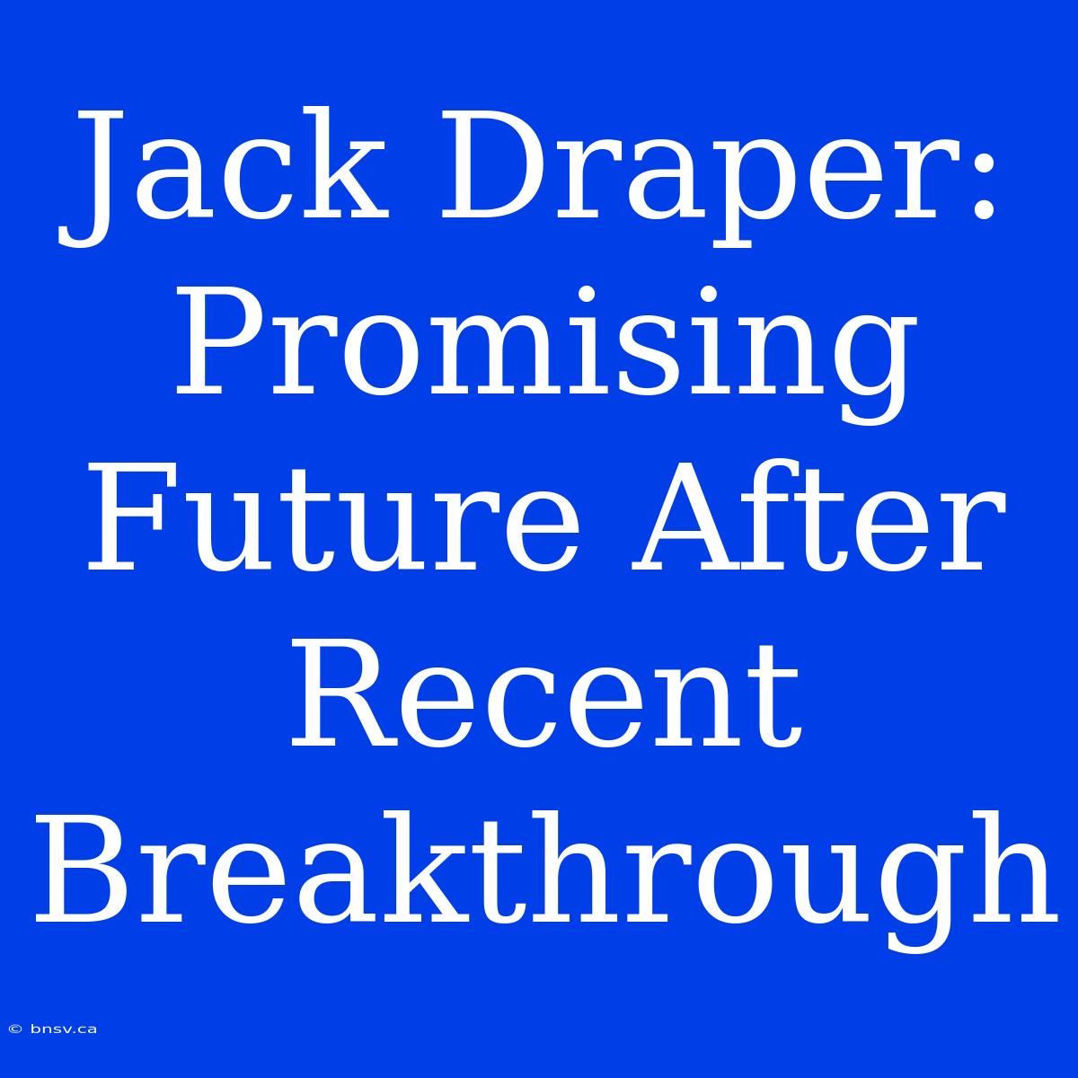 Jack Draper:  Promising Future After Recent Breakthrough