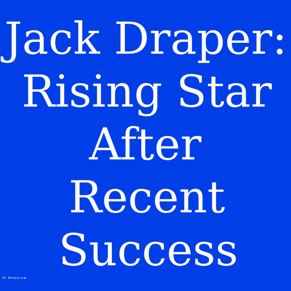 Jack Draper: Rising Star After Recent Success