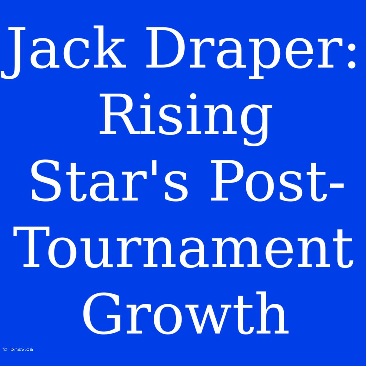 Jack Draper: Rising Star's Post-Tournament Growth