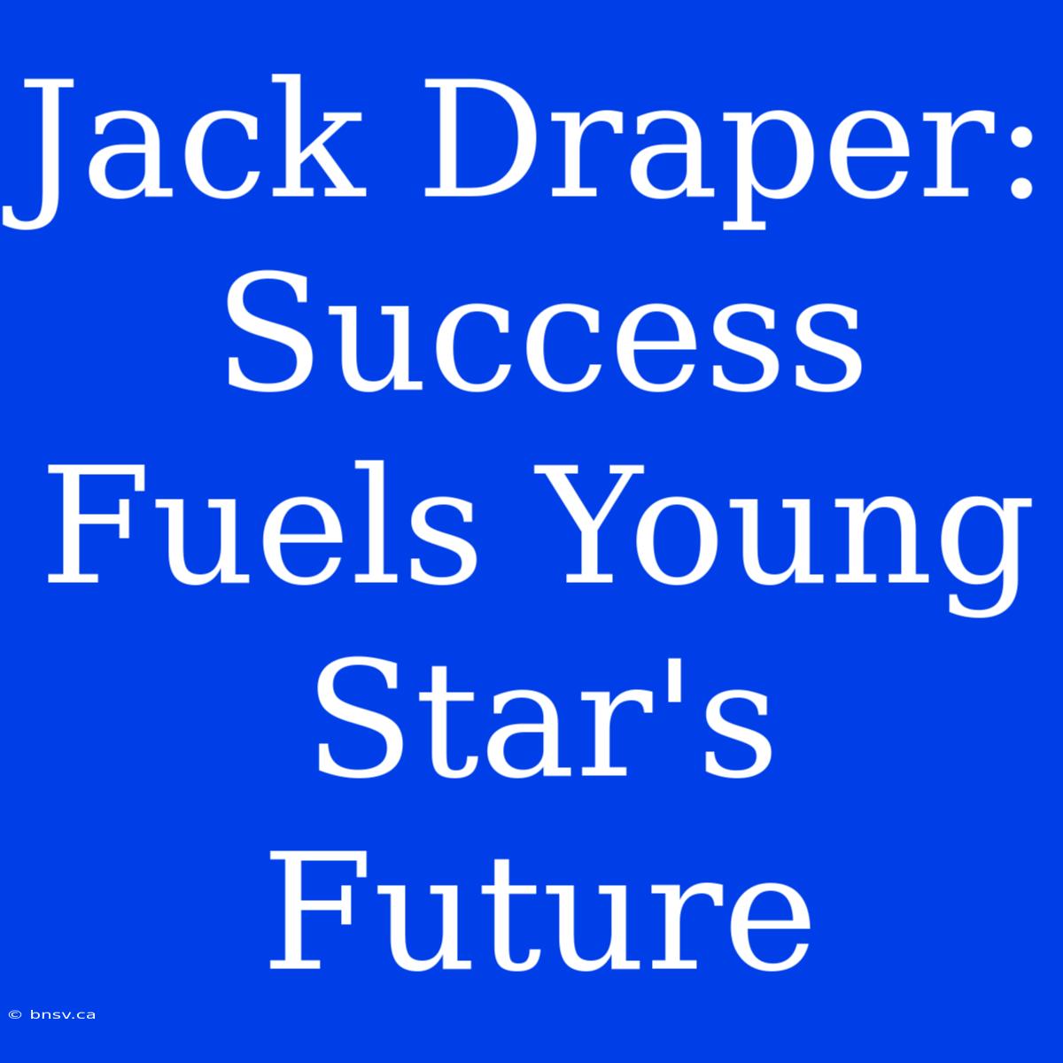 Jack Draper: Success Fuels Young Star's Future