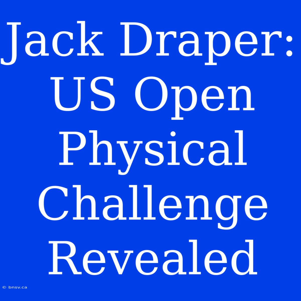 Jack Draper: US Open Physical Challenge Revealed