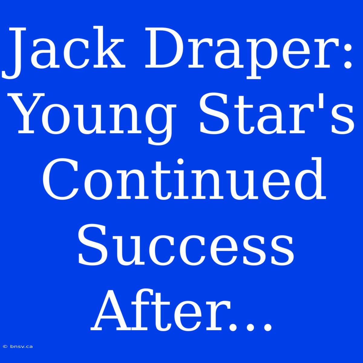 Jack Draper: Young Star's Continued Success After...