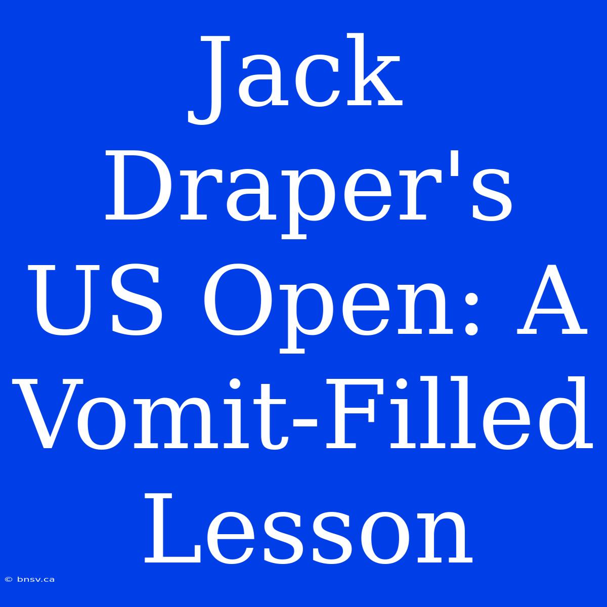 Jack Draper's US Open: A Vomit-Filled Lesson