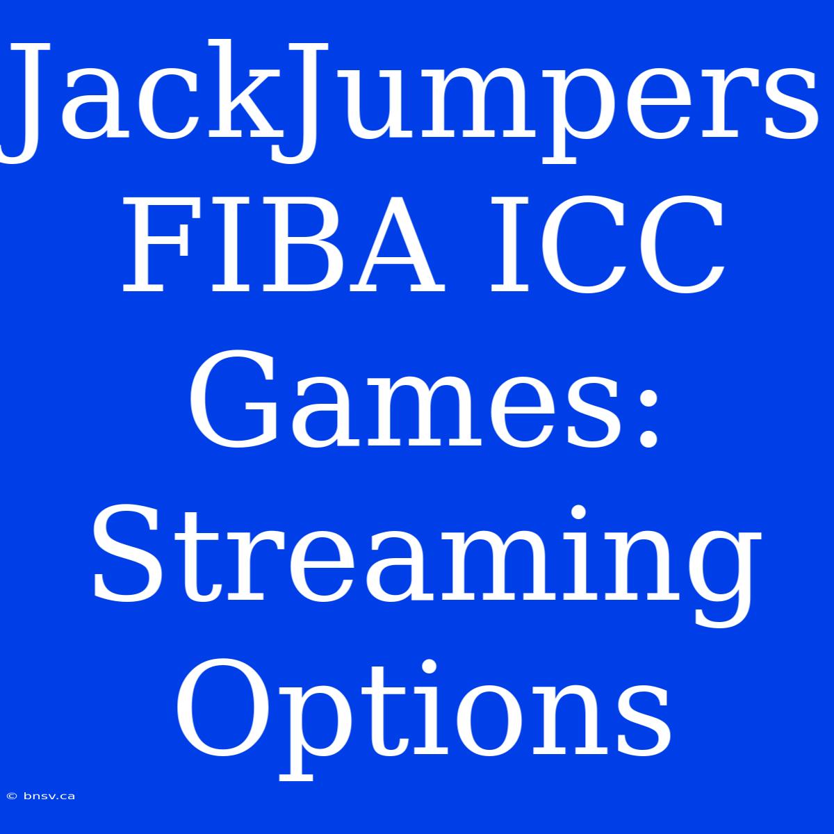 JackJumpers FIBA ICC Games: Streaming Options