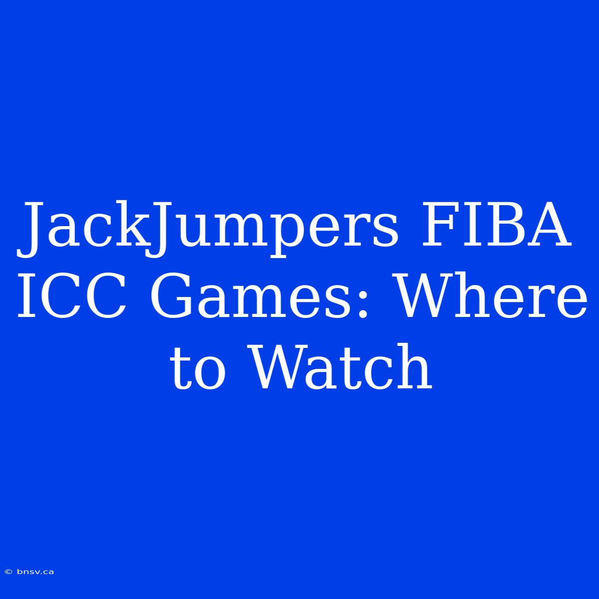 JackJumpers FIBA ICC Games: Where To Watch