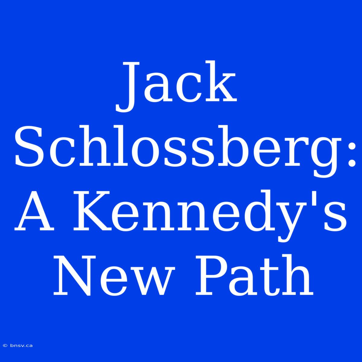 Jack Schlossberg: A Kennedy's New Path