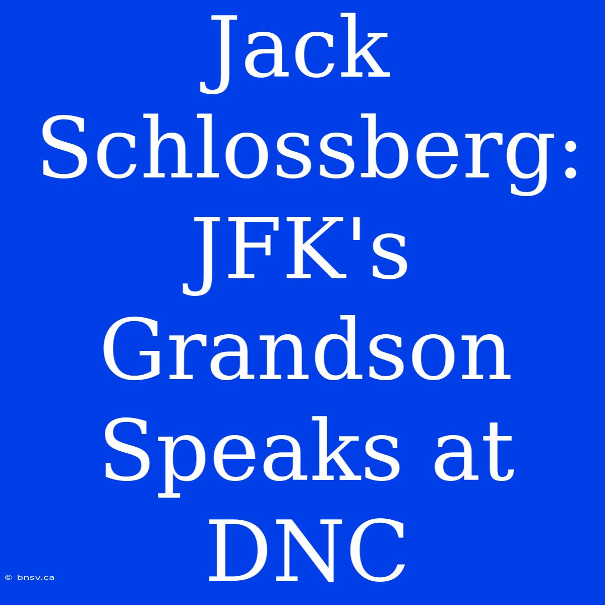 Jack Schlossberg: JFK's Grandson Speaks At DNC