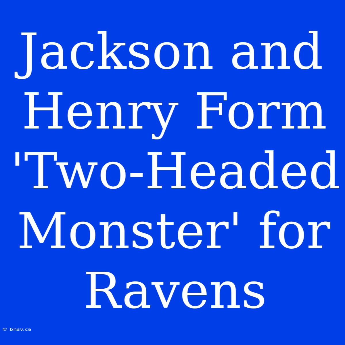 Jackson And Henry Form 'Two-Headed Monster' For Ravens