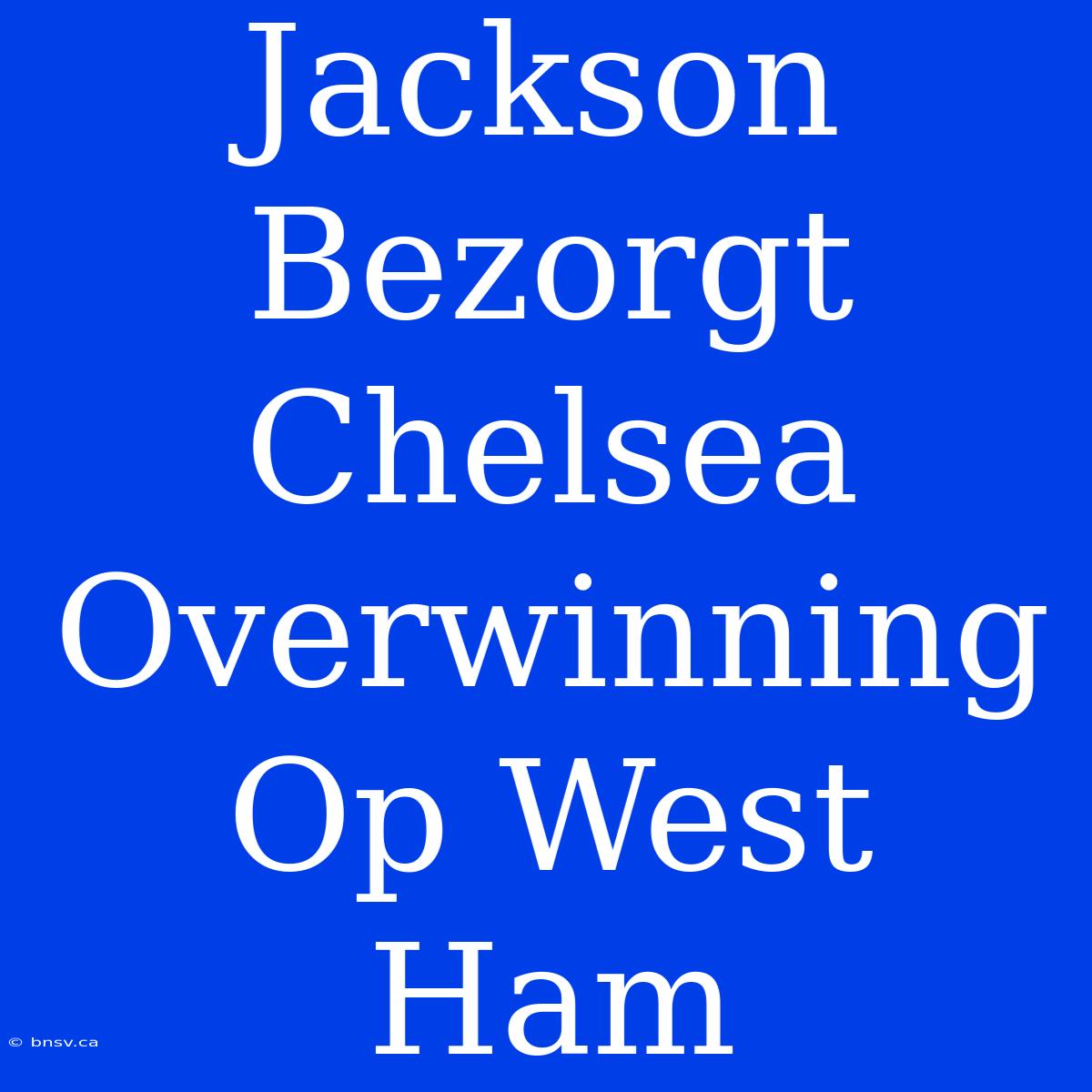 Jackson Bezorgt Chelsea Overwinning Op West Ham