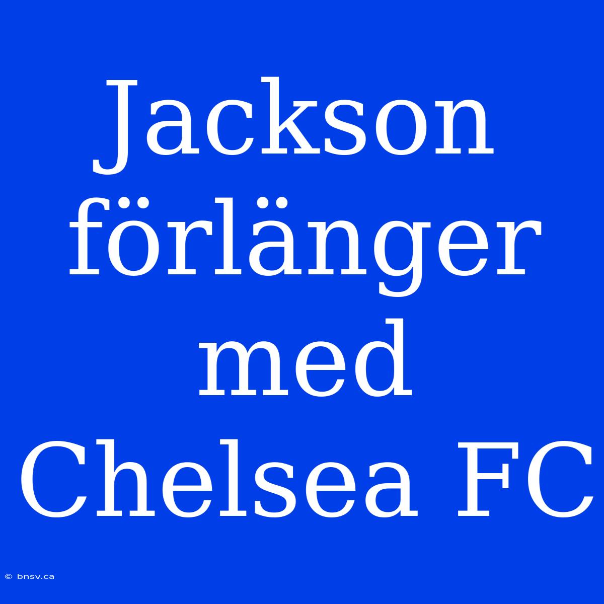 Jackson Förlänger Med Chelsea FC