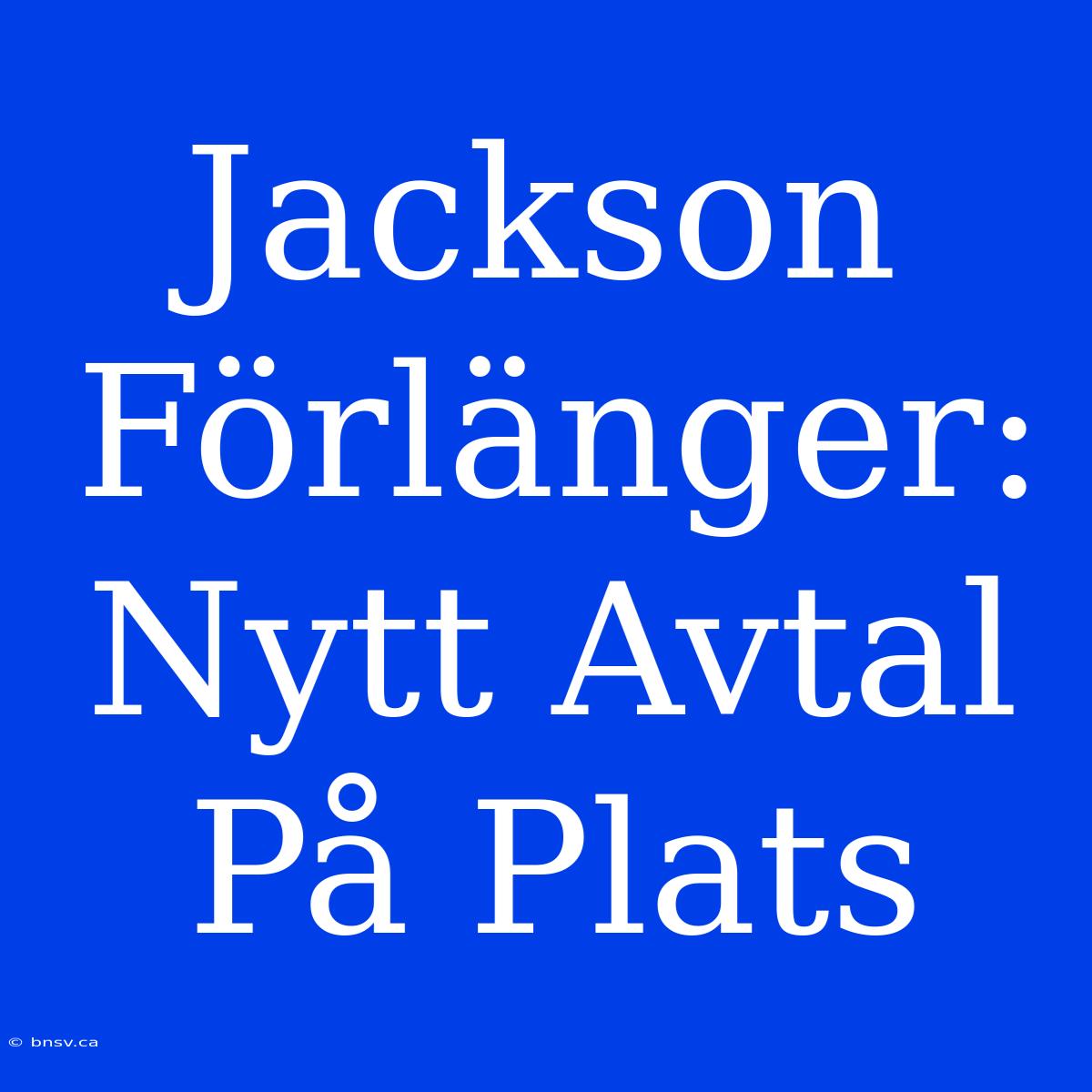 Jackson Förlänger: Nytt Avtal På Plats