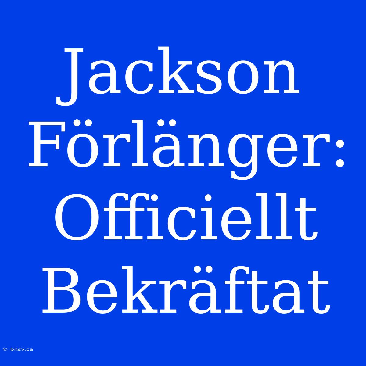 Jackson Förlänger: Officiellt Bekräftat