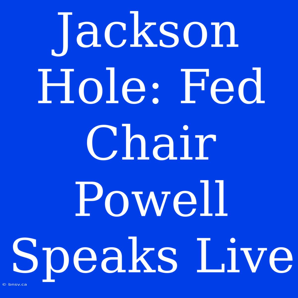 Jackson Hole: Fed Chair Powell Speaks Live