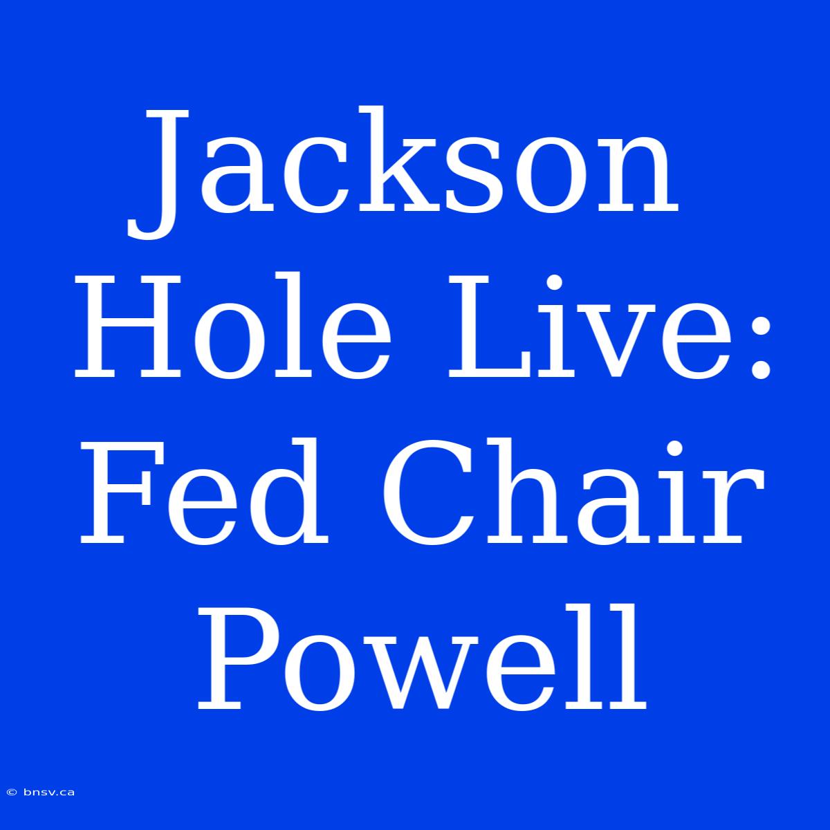 Jackson Hole Live: Fed Chair Powell