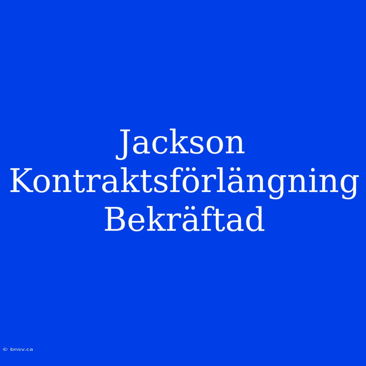 Jackson Kontraktsförlängning Bekräftad