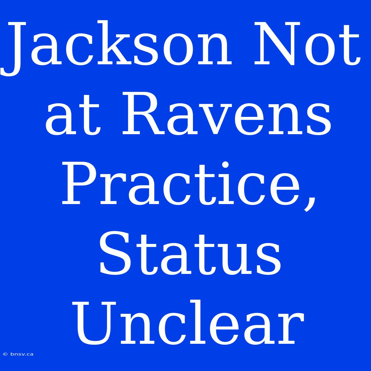 Jackson Not At Ravens Practice, Status Unclear