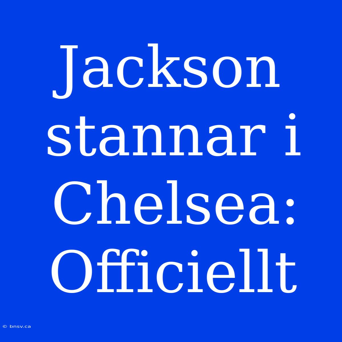 Jackson Stannar I Chelsea: Officiellt