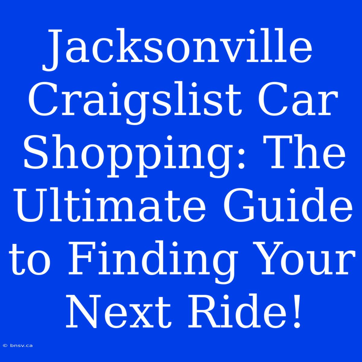 Jacksonville Craigslist Car Shopping: The Ultimate Guide To Finding Your Next Ride!