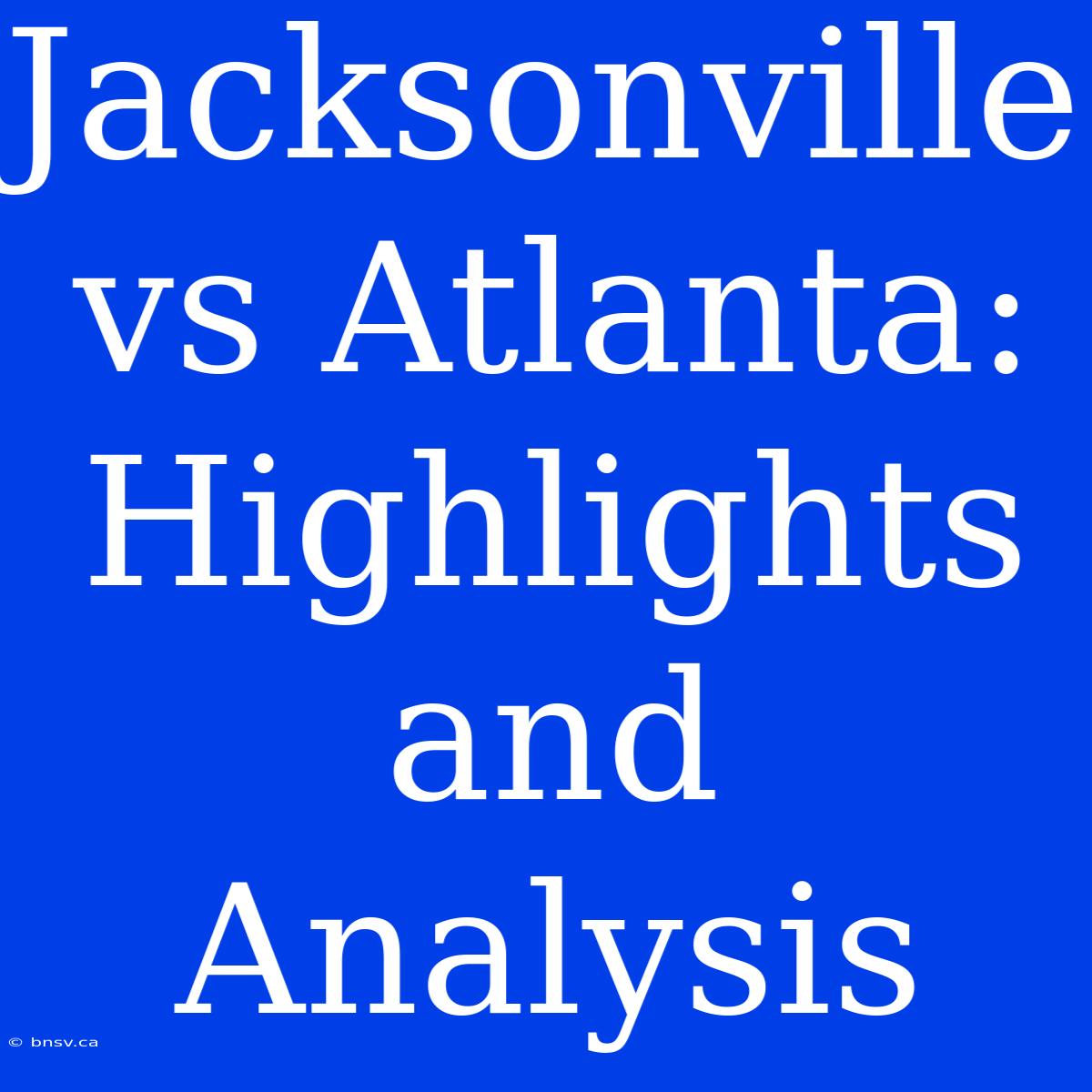 Jacksonville Vs Atlanta: Highlights And Analysis