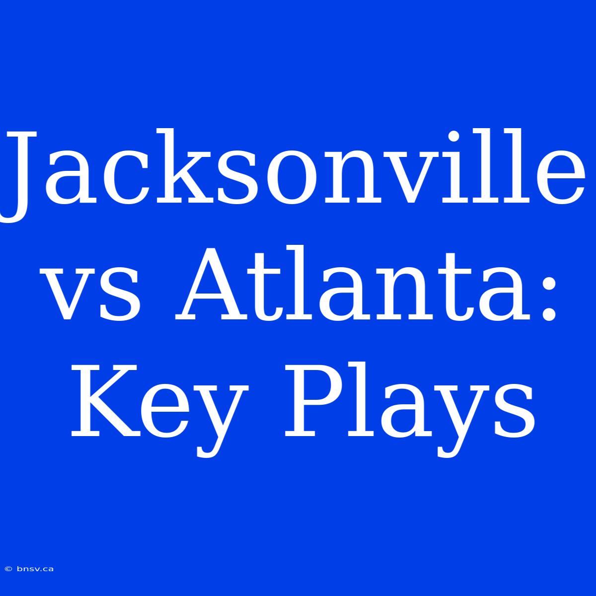 Jacksonville Vs Atlanta: Key Plays