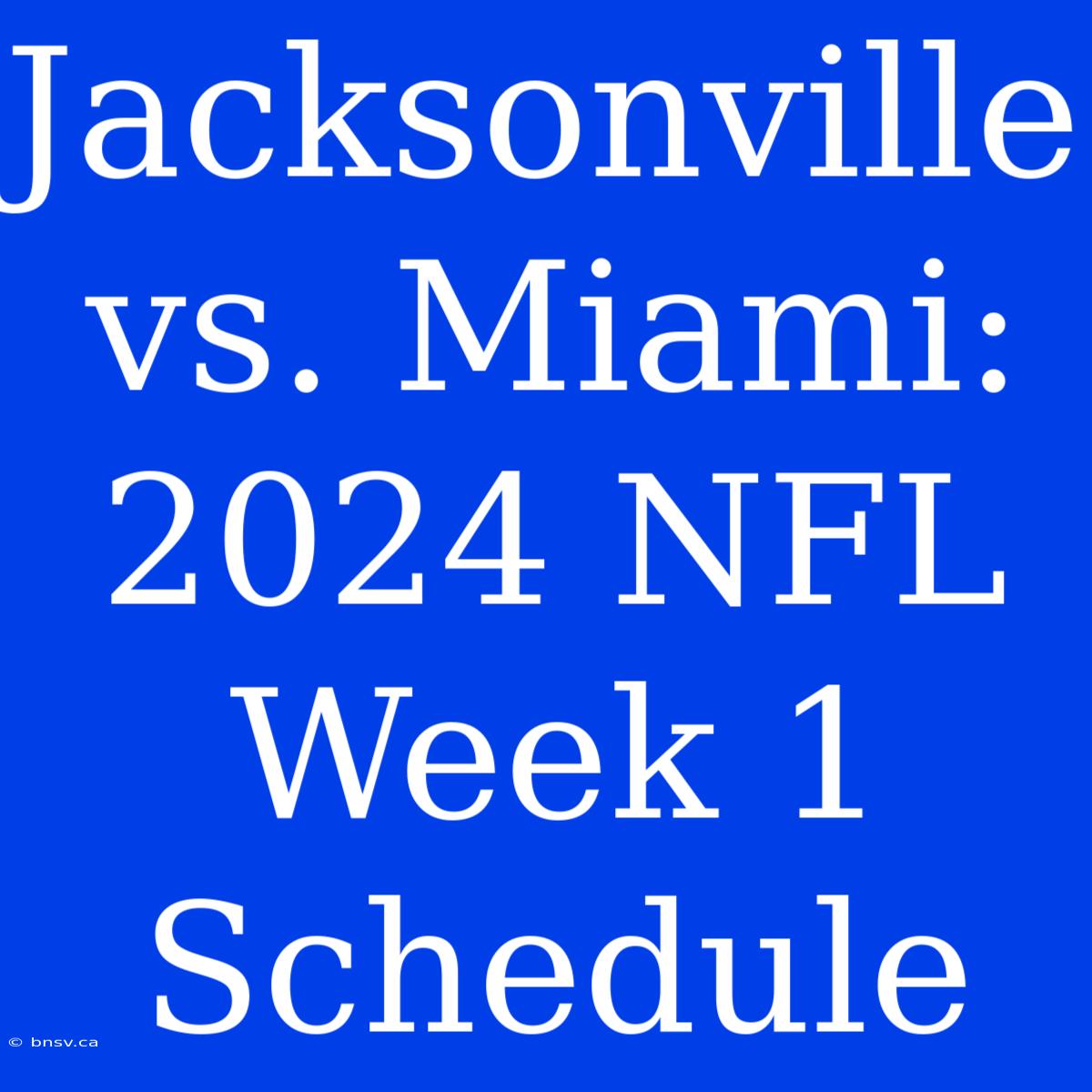 Jacksonville Vs. Miami: 2024 NFL Week 1 Schedule