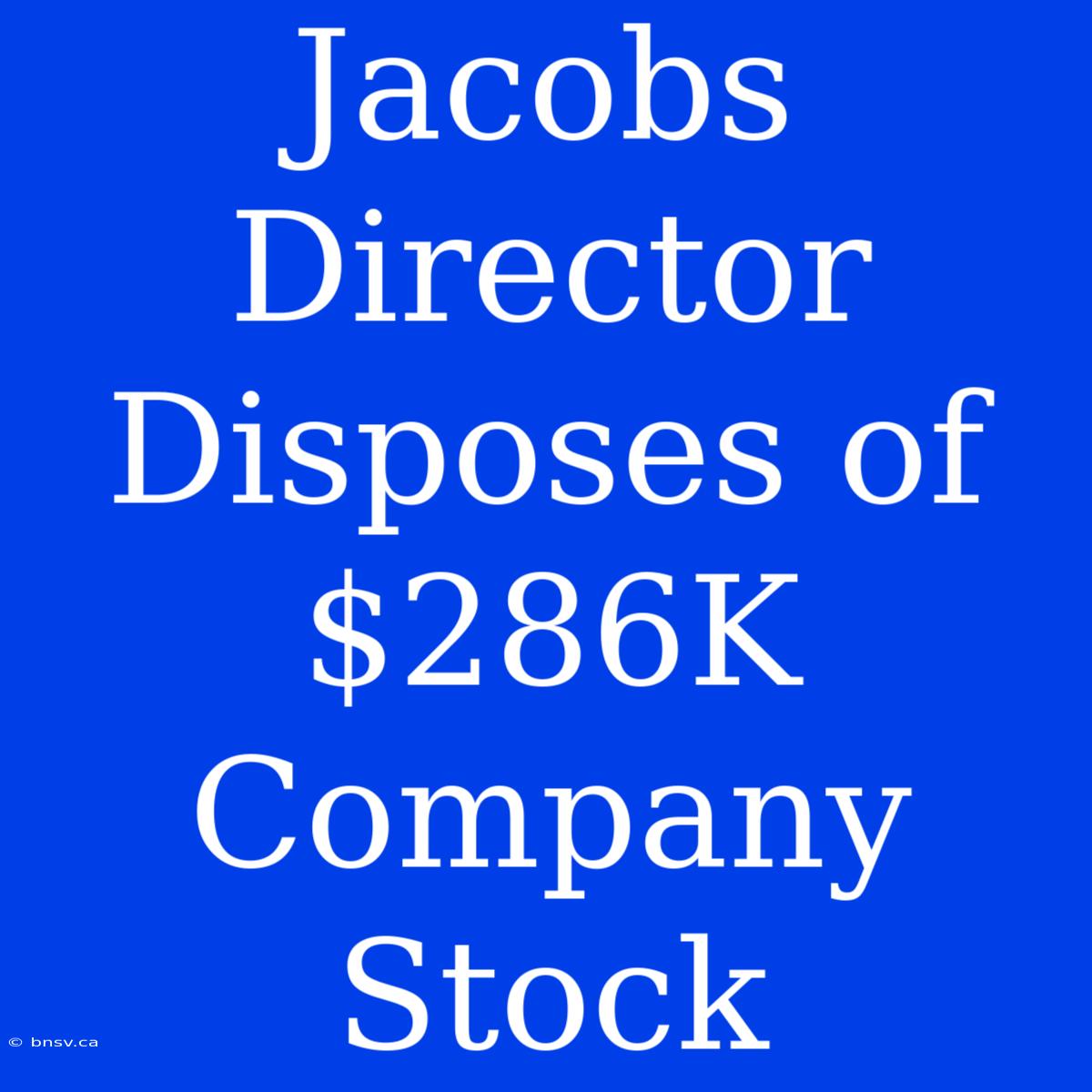 Jacobs Director Disposes Of $286K Company Stock