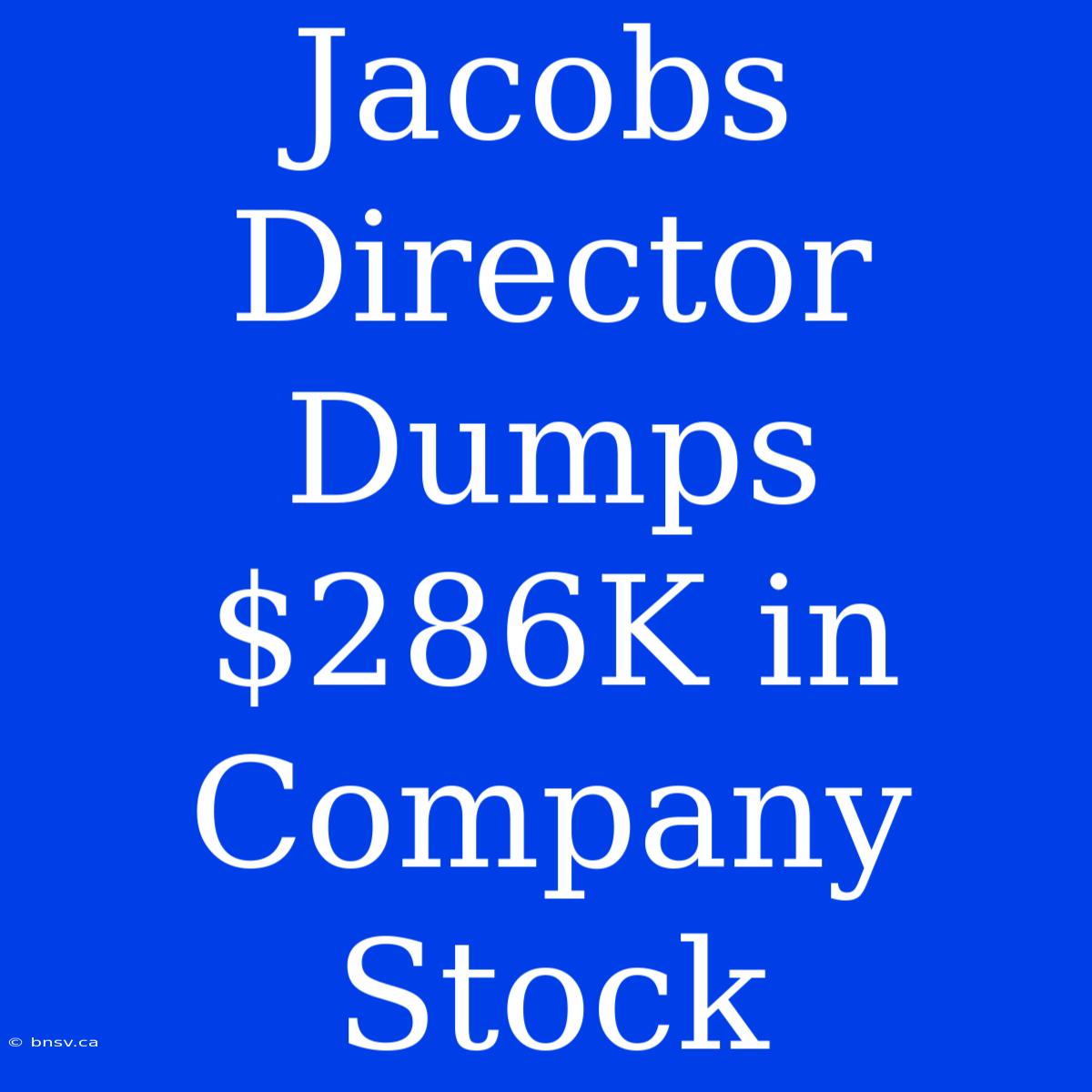 Jacobs Director Dumps $286K In Company Stock