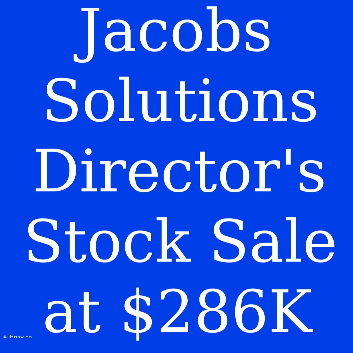 Jacobs Solutions Director's Stock Sale At $286K