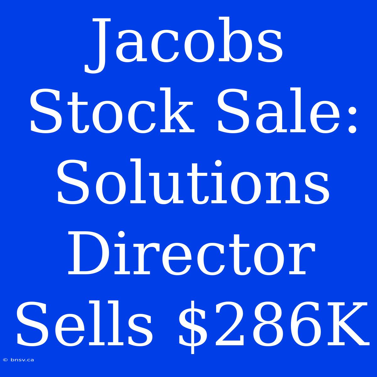 Jacobs Stock Sale: Solutions Director Sells $286K