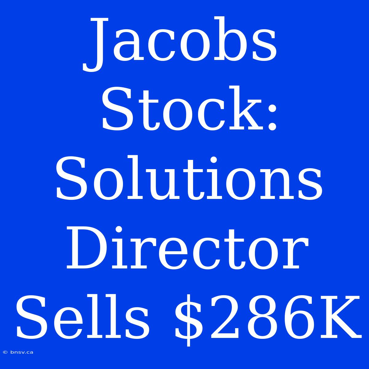 Jacobs Stock: Solutions Director Sells $286K