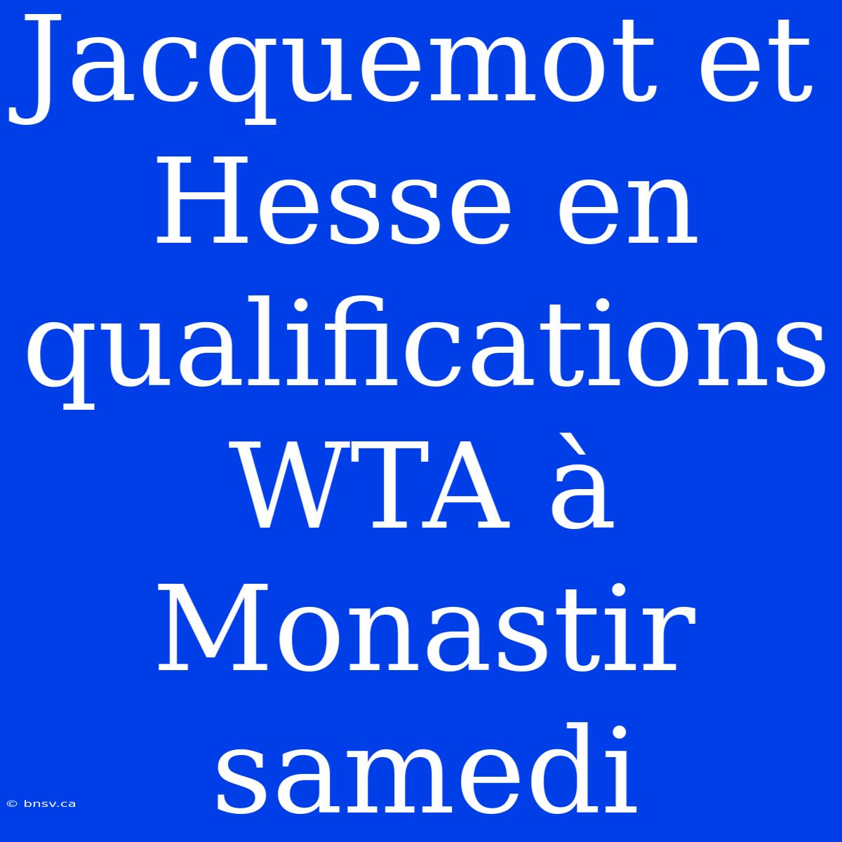 Jacquemot Et Hesse En Qualifications WTA À Monastir Samedi