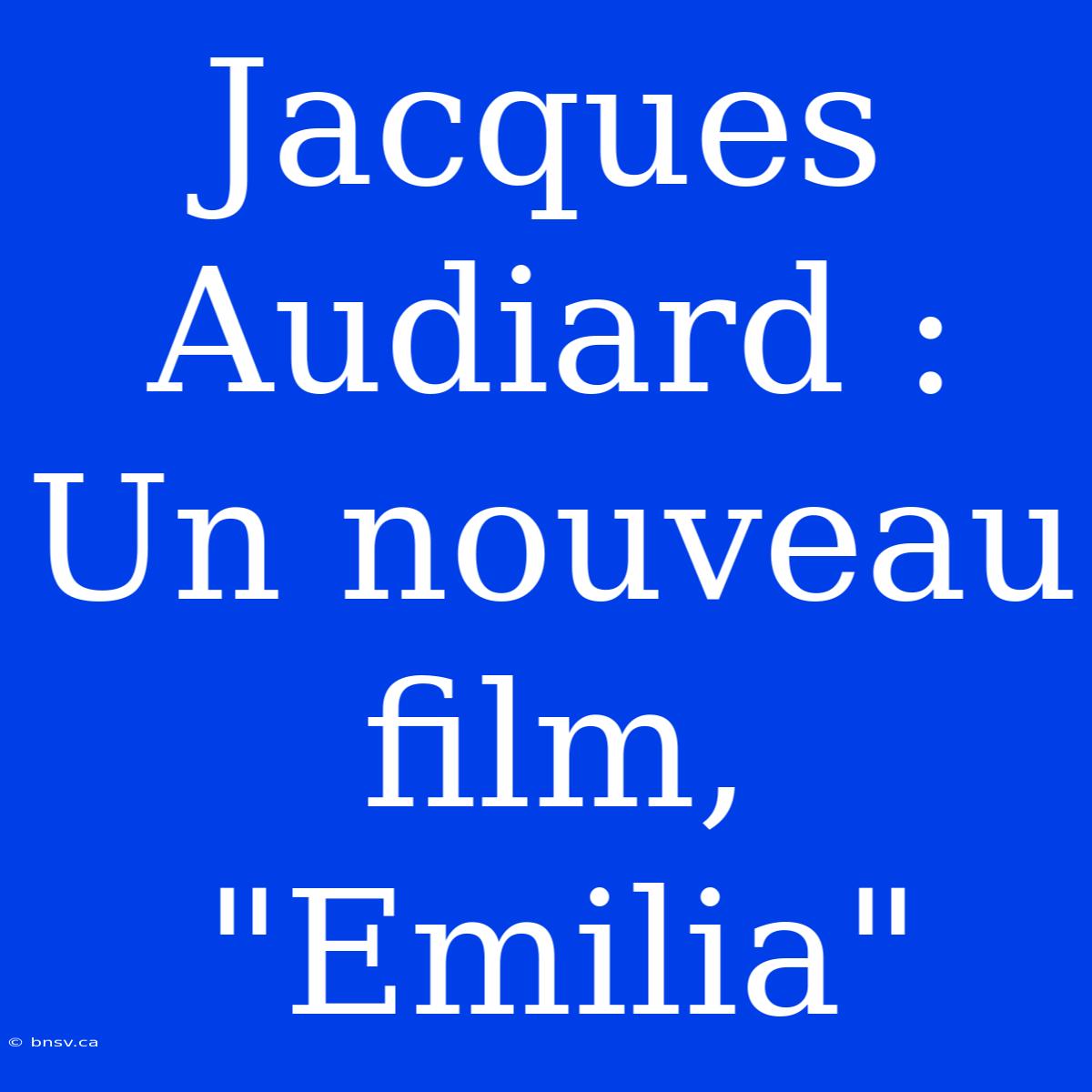 Jacques Audiard : Un Nouveau Film, 