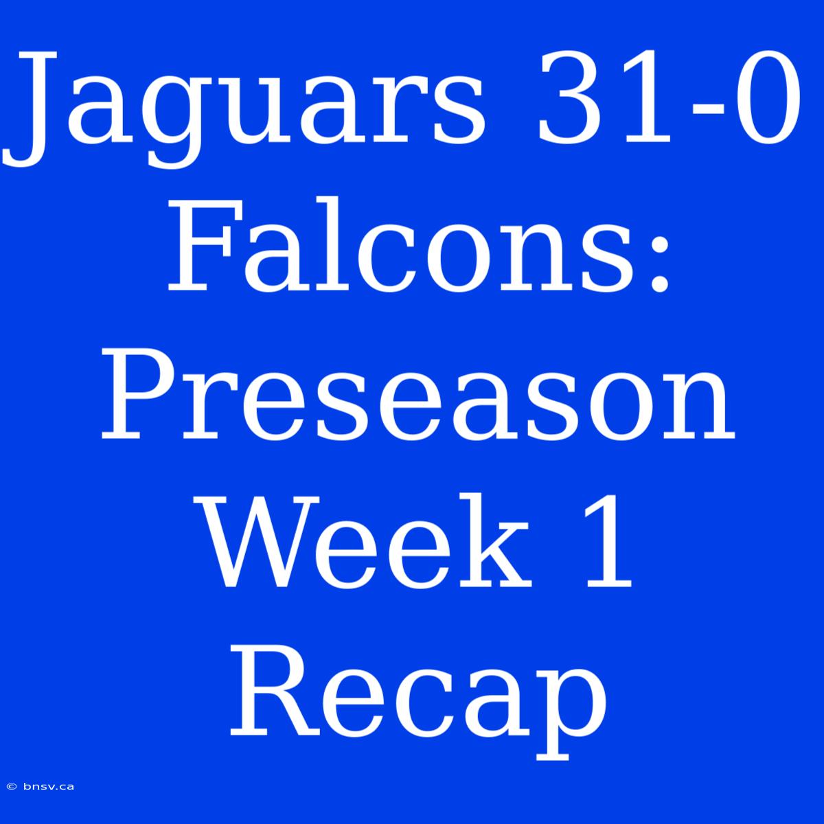 Jaguars 31-0 Falcons: Preseason Week 1 Recap