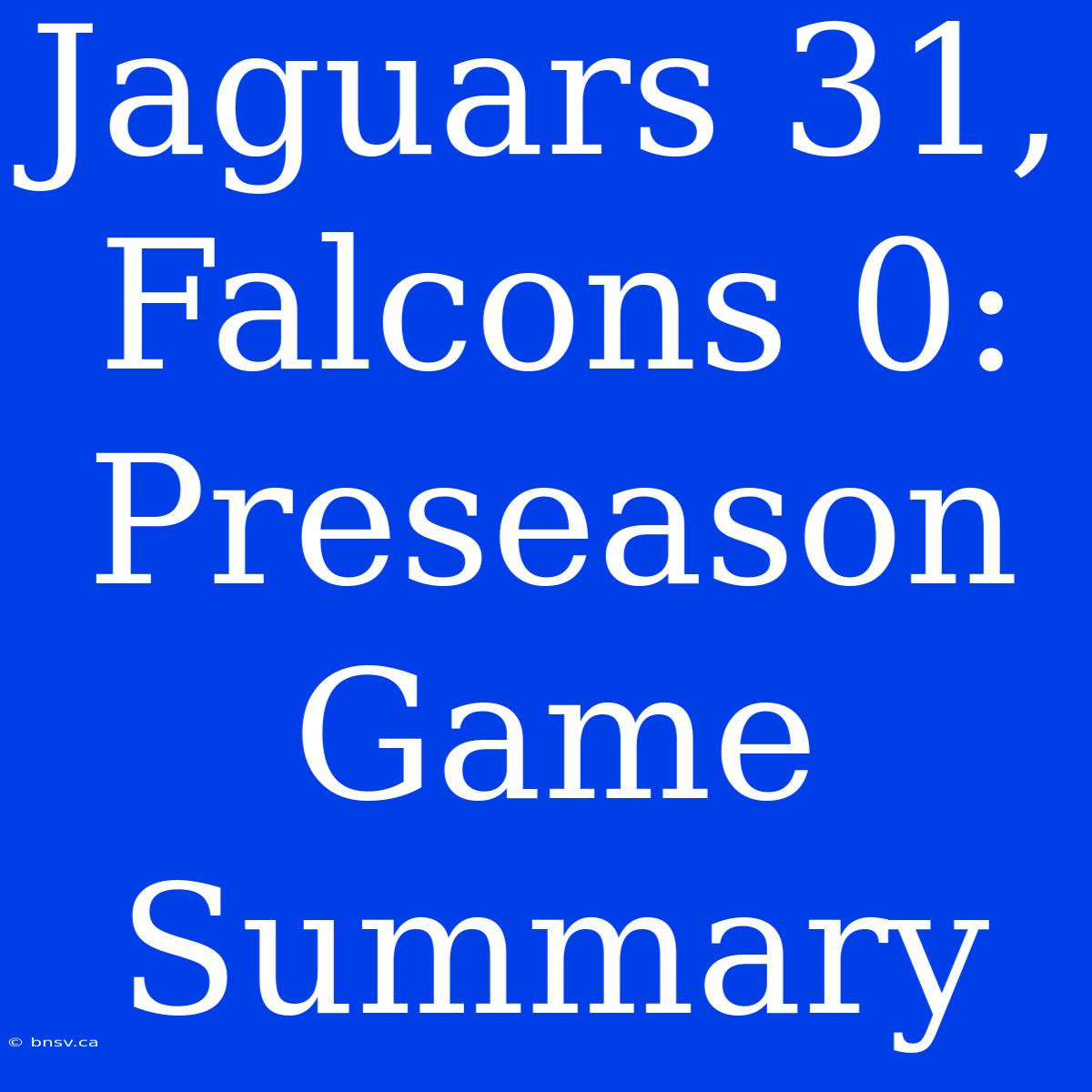 Jaguars 31, Falcons 0: Preseason Game Summary