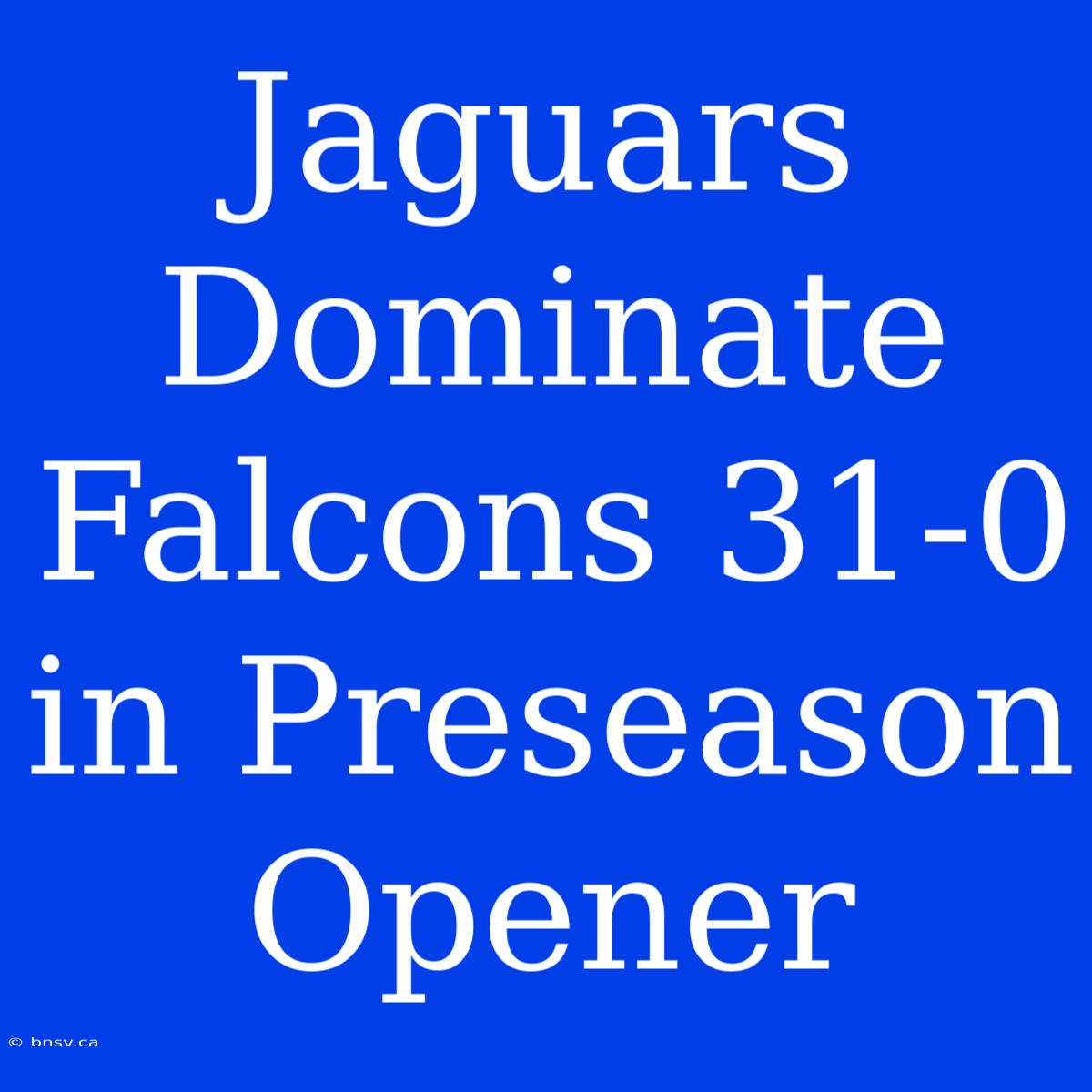 Jaguars Dominate Falcons 31-0 In Preseason Opener