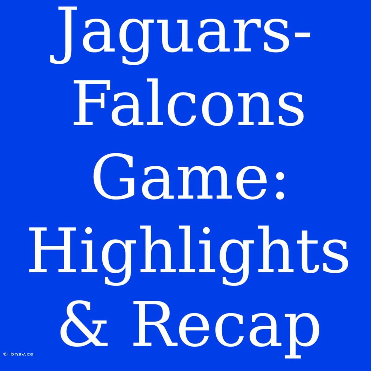 Jaguars-Falcons Game: Highlights & Recap