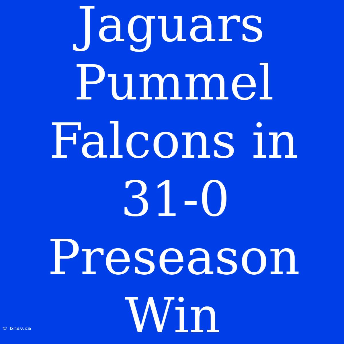 Jaguars Pummel Falcons In 31-0 Preseason Win