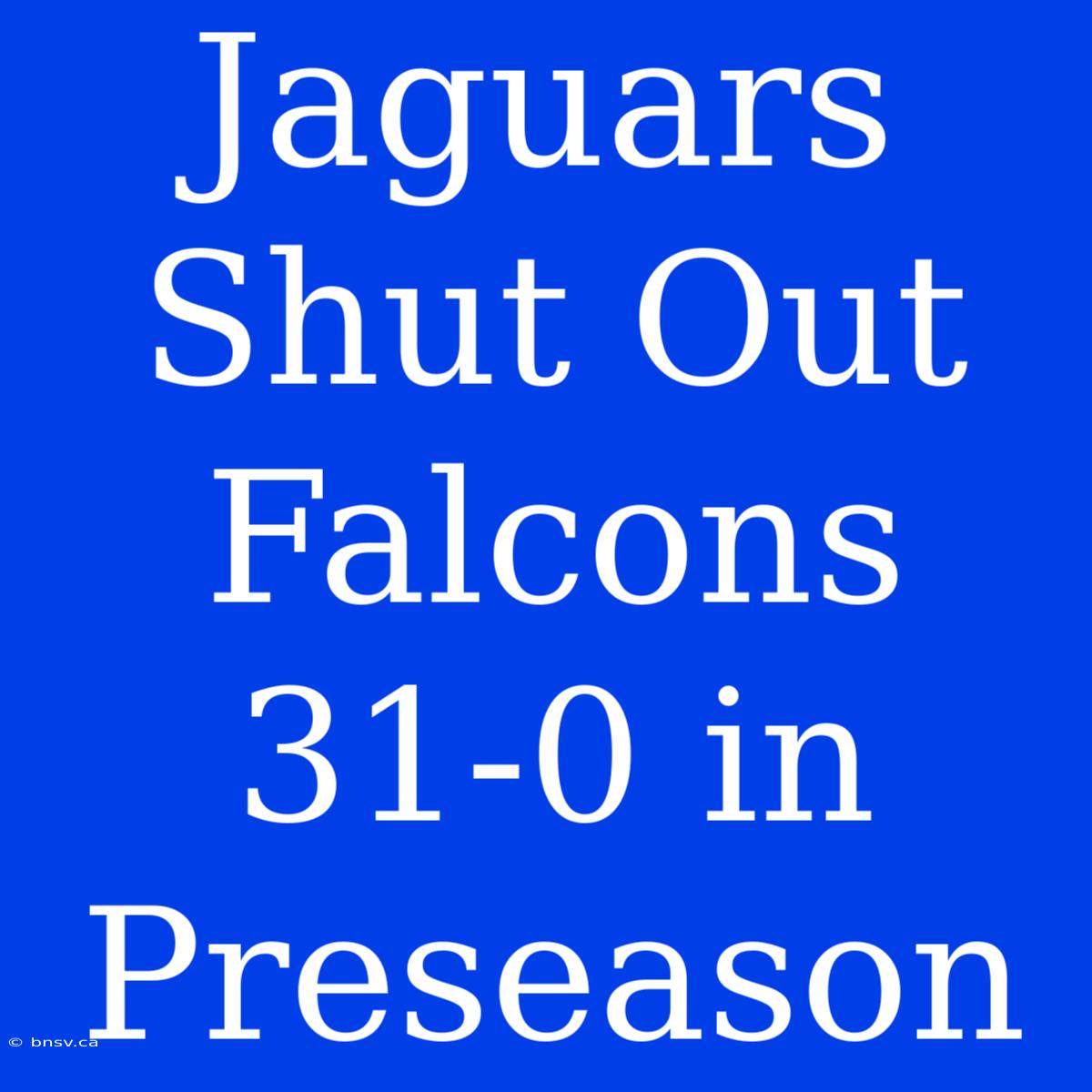 Jaguars Shut Out Falcons 31-0 In Preseason